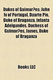 Produkt-Bild: Dukes of Guimaraes: John IV of Portugal, Duarte Pio, Duke of Braganza, Infanta Adelgundes, Duchess of Guimaraes, James, Duke of Braganza
