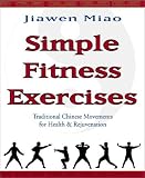 Simple Fitness Exercises: Traditional Chinese Movements For Health & Rejuvenation