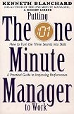 Putting the One Minute Manager to Work: How to Turn the 3 Secrets into Skills