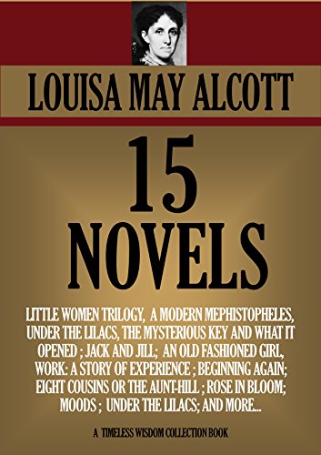 LOUISA MAY ALCOTT 15 NOVEL COLLECTION: Little Women Trilogy, plus another 12 novels. (Timeless Wisdom Collection Book 1756)
