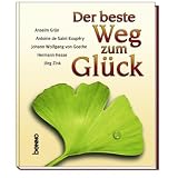 Der beste Weg zum Gl&uuml;ck - Anselm Gr&uuml;n, Antoine de Saint-Exup&eacute;ry, Hermann Hesse, Johann W von Goethe, J&ouml;rg Zink