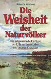 Die Weisheit der Naturv�lker: Das Wissen um die Einfl�sse der Erde auf unser Leben und unseren Charakter, das Natur-Horoskop - Kenneth Meadows