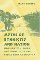 Myths of Ethnicity and Nation: Immigration, Work, and Identity in the Belize Banana Industry