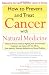 How to Prevent and Treat Cancer with Natural Medicine: A Natural Arsenal of Disease-fighting Tools for Prevention, Treatment, and Coping with Side Effects
