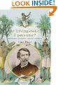 Dr Livingstone I Presume: Missionaries, Journalists, Explorers and Empire