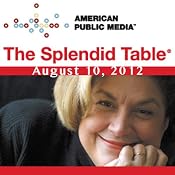 The Splendid Table, Julia Childs, Ted Allen, and David Leite, August 10, 2012 | [Lynne Rossetto Kasper]