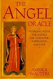 The Angel Oracle: Working with the Angels for Guidance, Inspiration and Love
