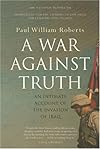 A War Against Truth: An Intimate Account of the Invasion of Iraq