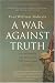 A War Against Truth: An Intimate Account of the Invasion of Iraq