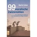 99 moralische Zwickm�hlen: Eine unterhaltsame Einf�hrung in die Philosophie des richtigen Handelns