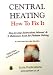 Central Heating How to Fix it: Step-by-step Instructions Manual and a Reference Book for Problem Solving