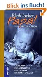 Bleib locker, Papa. Vater sein. Das Abenteuer geht weiter. Ein Mann erz�hlt