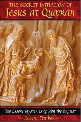 The Secret Initiation of Jesus at Qumran: The Essene Mysteries of John the Baptist under Historical Jesus in The Books Store