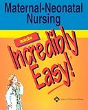 Maternal-Neonatal Nursing Made Incredibly Easy! (Incredibly Easy! Series)
