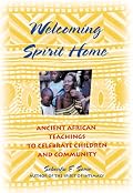 Welcoming Spirit Home: Ancient African Teachings to Celebrate Children and Community