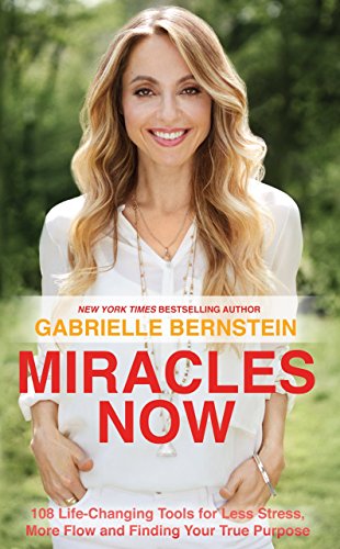 Miracles Now: 108 Life-Changing Tools for Less Stress, More Flow and Finding Your True Purpose by Gabrielle Bernstein (8-Apr-2014) Paperback