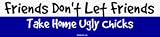 Friends Don't Let Friends Take Home Ugly Chicks MINIATURE Sticker