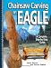 Chainsaw Carving an Eagle: A Complete Step-By-Step Guide