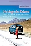 Die Magie des Reisens: Eine Reise durch Asien, Neuseeland und Südamerika