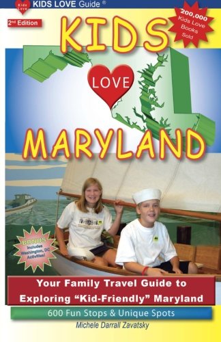 Kids Love Maryland, 2nd Edition: Your Family Travel Guide to Exploring "Kid-Friendly" Maryland. 600 Fun Stops & Unique Spots