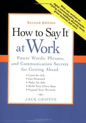 How to Say It at Work, Second Edition: Power Words, Phrases, and Communication Secrets for GettingAhead 2nd edition by Griffin, Jack (2008) Paperback