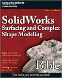 SolidWorks Surfacing and Complex Shape Modeling Bible
