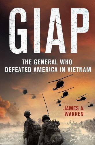Giap: The General Who Defeated America in Vietnam, by James A. Warren Giap: The General Who Defeated America in Vietnam, by James A. Warren