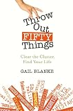 Throw Out Fifty Things: Clear the Clutter, Find Your Life