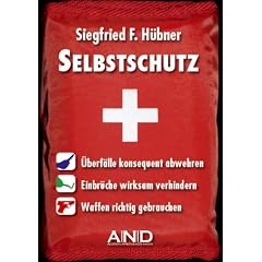 Selbstschutz: �berf�lle konsequent abwehren, Einbr�che wirksam verhindern, Waffen richtig gebrauchen