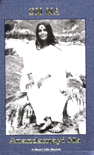Om Ma, Anandamayi Ma: A Short Life Sketch