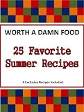 25 Favorite Summer Recipes (Worth A Damn Food Recipe Collection)