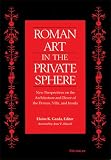 Roman art in the private sphere : new perspectives on the architecture and decor of the domus, villa, and insula