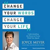 Change Your Words, Change Your Life: Understanding the Power of Every Word You Speak | [Joyce Meyer]