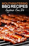 Mouthwatering BBQ Recipes and Grilling Recipes Anyone Can Do: A Cookbook Jam Packed with Barbecue Recipes Full of Flavor and Taste
