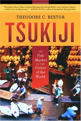 Tsukiji: The Fish Market at the Center of the World (California Studies in Food and Culture)
