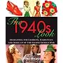 The 1940s Look: Recreating the Fashions, Hairstyles and Make-up of the Second World War