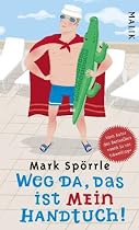 Weg da, das ist mein Handtuch!: Auf der Suche nach dem perfekten Urlaub