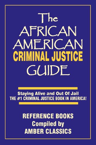 The African American Criminal Justice Guide: Staying Alive and Out of Jail -The #1 CriminalJustice Guidein America