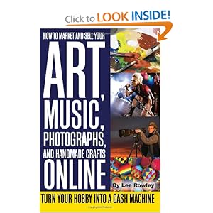 How to Market and Sell Your Art, Music, Photographs, & Handmade Crafts Online: Turn Your Hobby into a Cash Machine