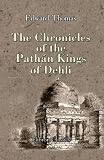 The Chronicles of the Pathan Kings of Dehli, illustrated by coins, inscriptions, and other antiquarian remains