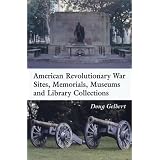 American Revolutionary War Sites, Memorials, Museums and Library Collections: A State-by-State Guidebook to Places Open to the Public