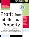 Profit from Intellectual Property: The Complete Legal Guide to Copyrights, Trademarks, Patents, Permissions, and Licensing Agreements