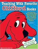 Teaching With Favorite Clifford Books: Great Activities Using 15 Books About Clifford the Big Red Dog--That Build Literacy and Foster Cooperation and Kindness