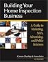 Building Your Home Inspection Business: A Guide to Marketing, Sales, Advertising, and Public Relations