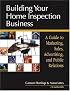Building Your Home Inspection Business: A Guide to Marketing, Sales, Advertising, and Public Relations