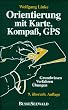 Orientierung mit Karte, Kompa�, GPS. Grundwissen - Verfahren - �bungen