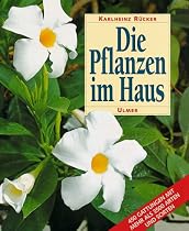 Die Pflanzen im Haus: Ein Handbuch f&uuml;r die erfolgreiche Pflege aller Zimmerpflanzen