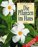 Die Pflanzen im Haus: Ein Handbuch f�r die erfolgreiche Pflege aller Zimmerpflanzen