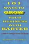 101 Ways to Grow Your Business With Barter: A Guide to Thriving in the 90's and Beyond (Stepping Stones to Success Series)