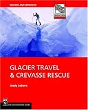 Glacier Travel & Crevasse Rescue: Reading Glaciers, Team Travel, Crevasse Rescue Techniques, Routefinding, Expedition Skills 2nd Edition